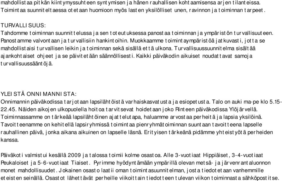 TURVALLISUUS: Tahdomme toiminnan suunnittelussa ja sen toteutuksessa panostaa toiminnan ja ympäristön turvallisuuteen. Panostamme valvontaan ja turvallisiin hankintoihin.