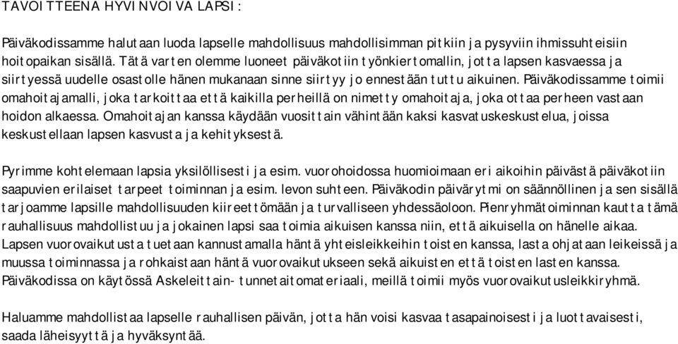 Päiväkodissamme toimii omahoitajamalli, joka tarkoittaa että kaikilla perheillä on nimetty omahoitaja, joka ottaa perheen vastaan hoidon alkaessa.