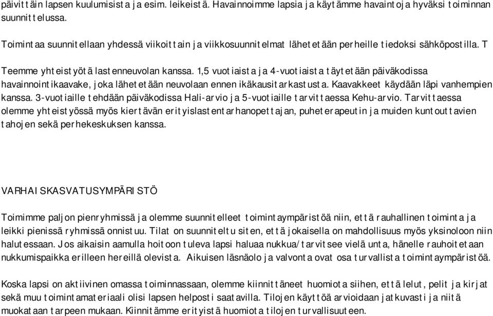 1,5 vuotiaista ja 4-vuotiaista täytetään päiväkodissa havainnointikaavake, joka lähetetään neuvolaan ennen ikäkausitarkastusta. Kaavakkeet käydään läpi vanhempien kanssa.