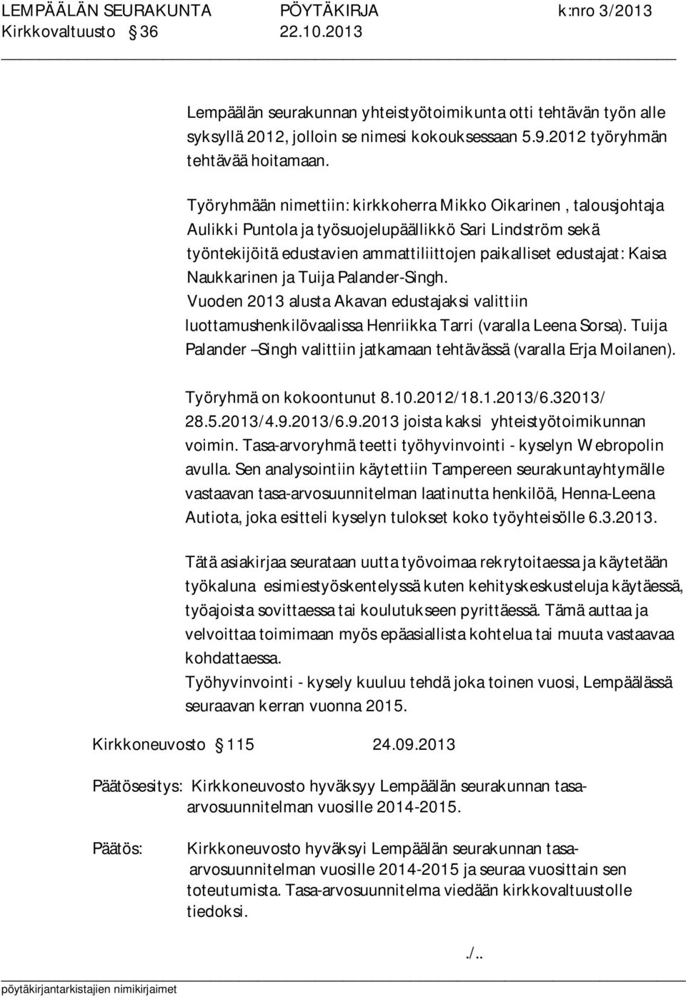 Naukkarinen ja Tuija Palander-Singh. Vuoden 2013 alusta Akavan edustajaksi valittiin luottamushenkilövaalissa Henriikka Tarri (varalla Leena Sorsa).