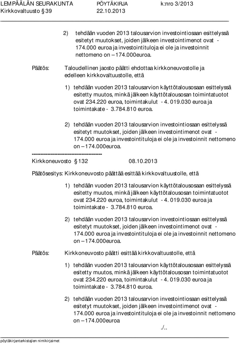 Taloudellinen jaosto päätti ehdottaa kirkkoneuvostolle ja edelleen kirkkovaltuustolle, että 1) tehdään vuoden 2013 talousarvion käyttötalousosaan esittelyssä esitetty muutos, minkä jälkeen