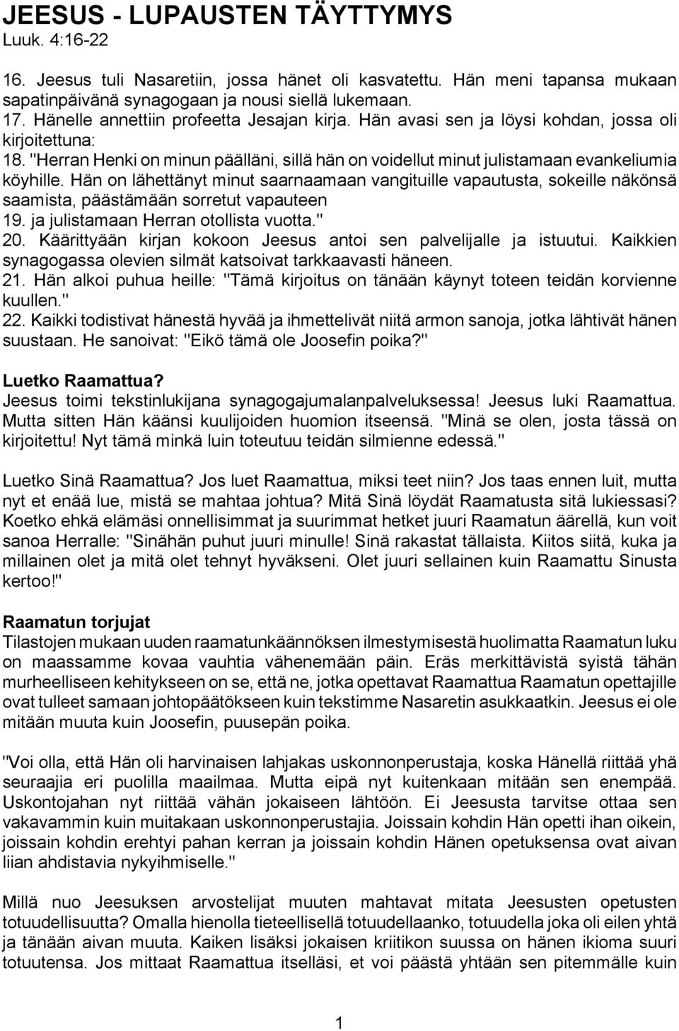 Hän on lähettänyt minut saarnaamaan vangituille vapautusta, sokeille näkönsä saamista, päästämään sorretut vapauteen 19. ja julistamaan Herran otollista vuotta." 20.