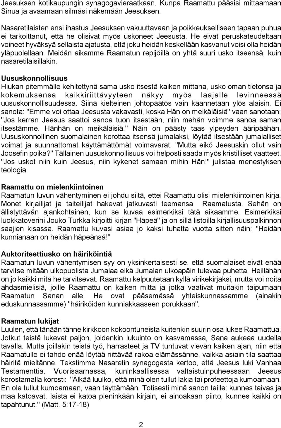 He eivät peruskateudeltaan voineet hyväksyä sellaista ajatusta, että joku heidän keskellään kasvanut voisi olla heidän yläpuolellaan.
