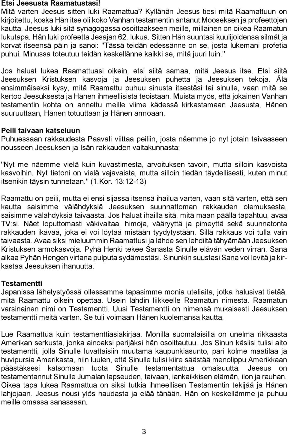Jeesus luki sitä synagogassa osoittaakseen meille, millainen on oikea Raamatun lukutapa. Hän luki profeetta Jesajan 62. lukua.