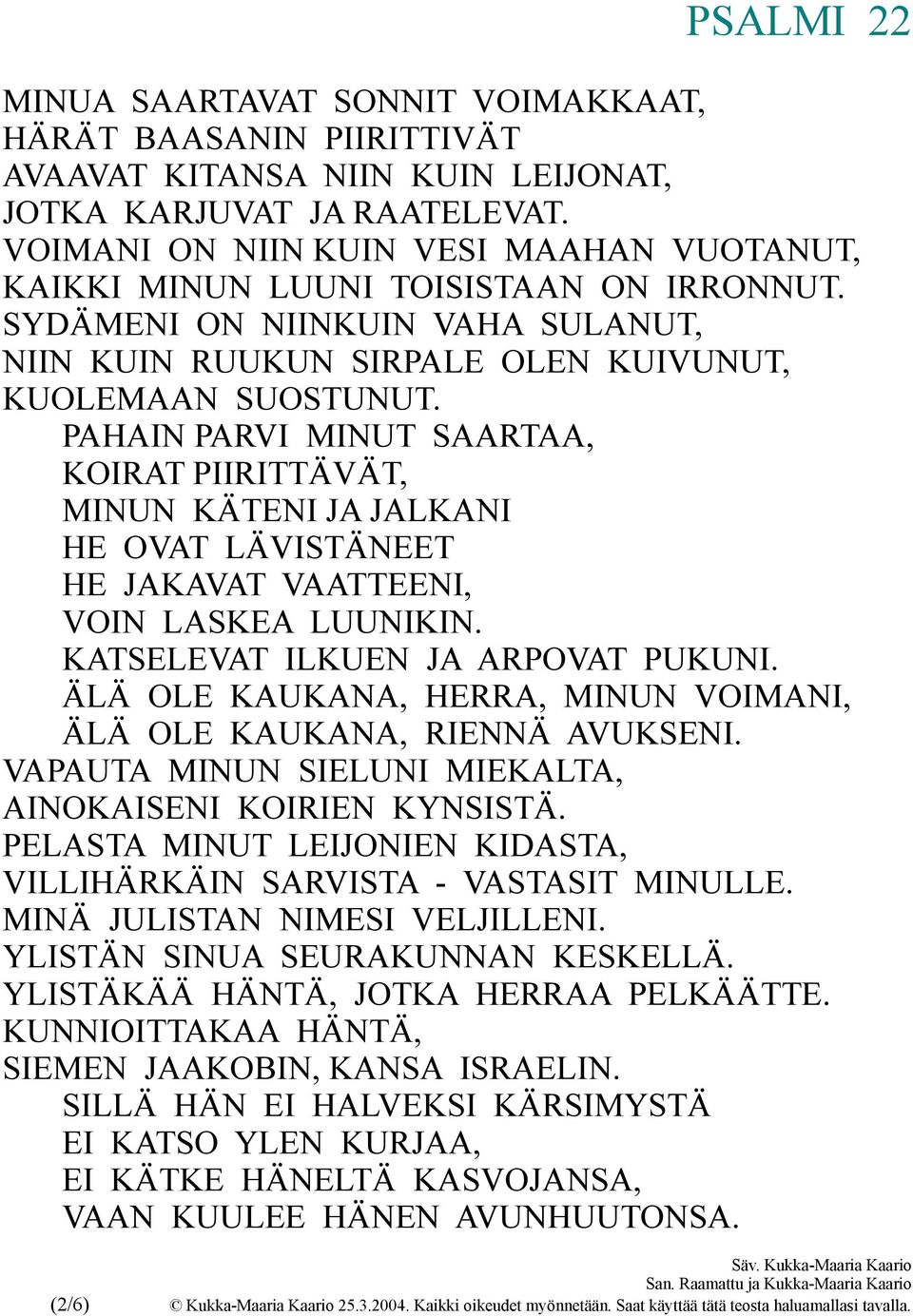 PAHAIN PARVI MINUT SAARTAA, KOIRAT PIIRITTÄVÄT, MINUN KÄTENI JA JALKANI HE OVAT LÄVISTÄNEET HE JAKAVAT VAATTEENI, VOIN LASKEA LUUNIKIN. KATSELEVAT ILKUEN JA ARPOVAT PUKUNI.