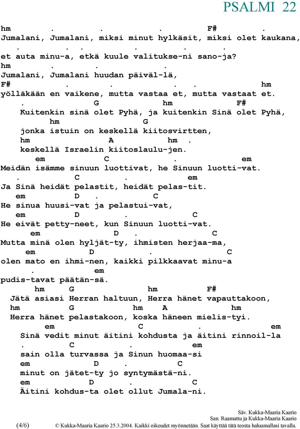 keskellä Israelin kiitoslaulu-jen. Meidän isämme sinuun luottivat, he Sinuun luotti-vat.. C. em Ja Sinä heidät pelastit, heidät pelas-tit.