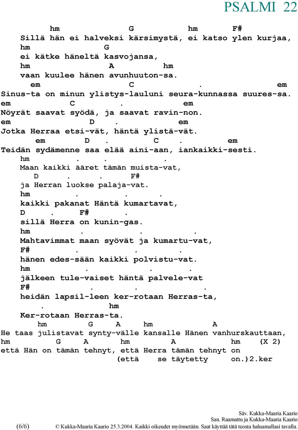 . em Teidän sydämenne saa elää aini-aan, iankaikki-sesti. Maan kaikki ääret tämän muista-vat, D.. F# ja Herran luokse palaja-vat. kaikki pakanat Häntä kumartavat, D. F#. sillä Herra on kunin-gas.