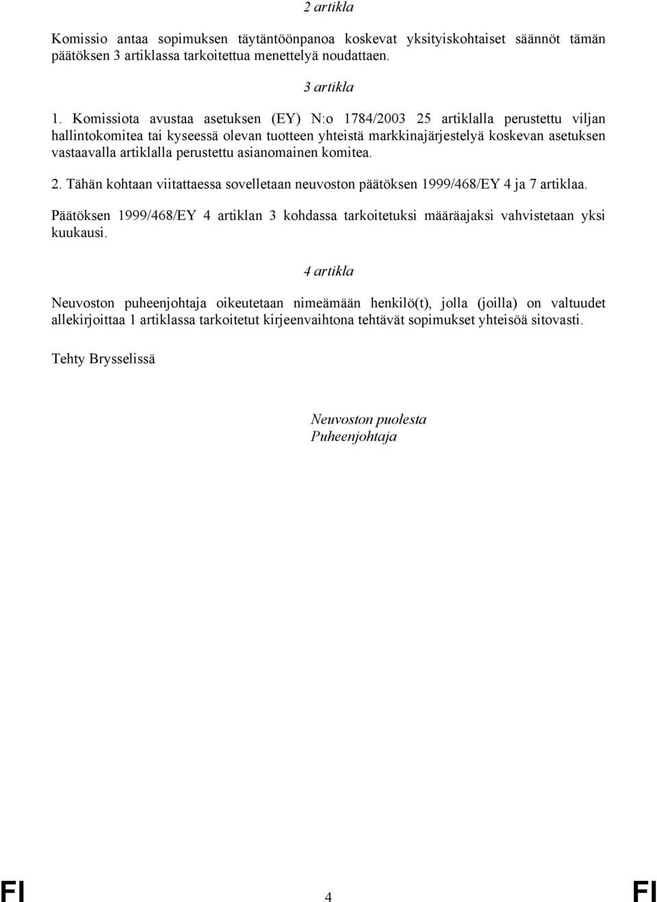 perustettu asianomainen komitea. 2. Tähän kohtaan viitattaessa sovelletaan neuvoston päätöksen 1999/468/EY 4 ja 7 artiklaa.