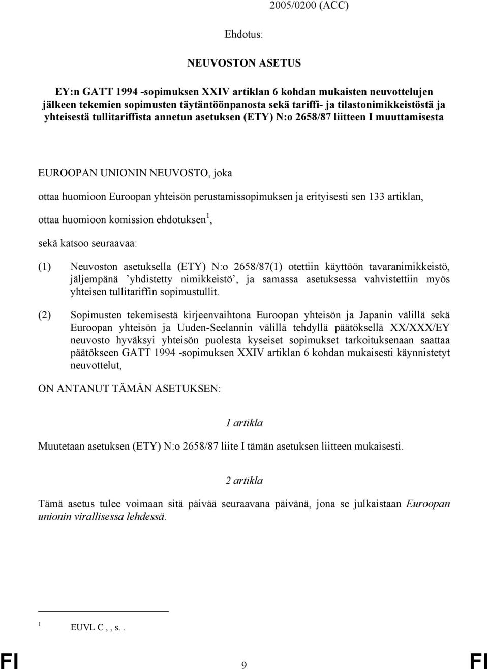 ja erityisesti sen 133 artiklan, ottaa huomioon komission ehdotuksen 1, sekä katsoo seuraavaa: (1) Neuvoston asetuksella (ETY) N:o 2658/87(1) otettiin käyttöön tavaranimikkeistö, jäljempänä