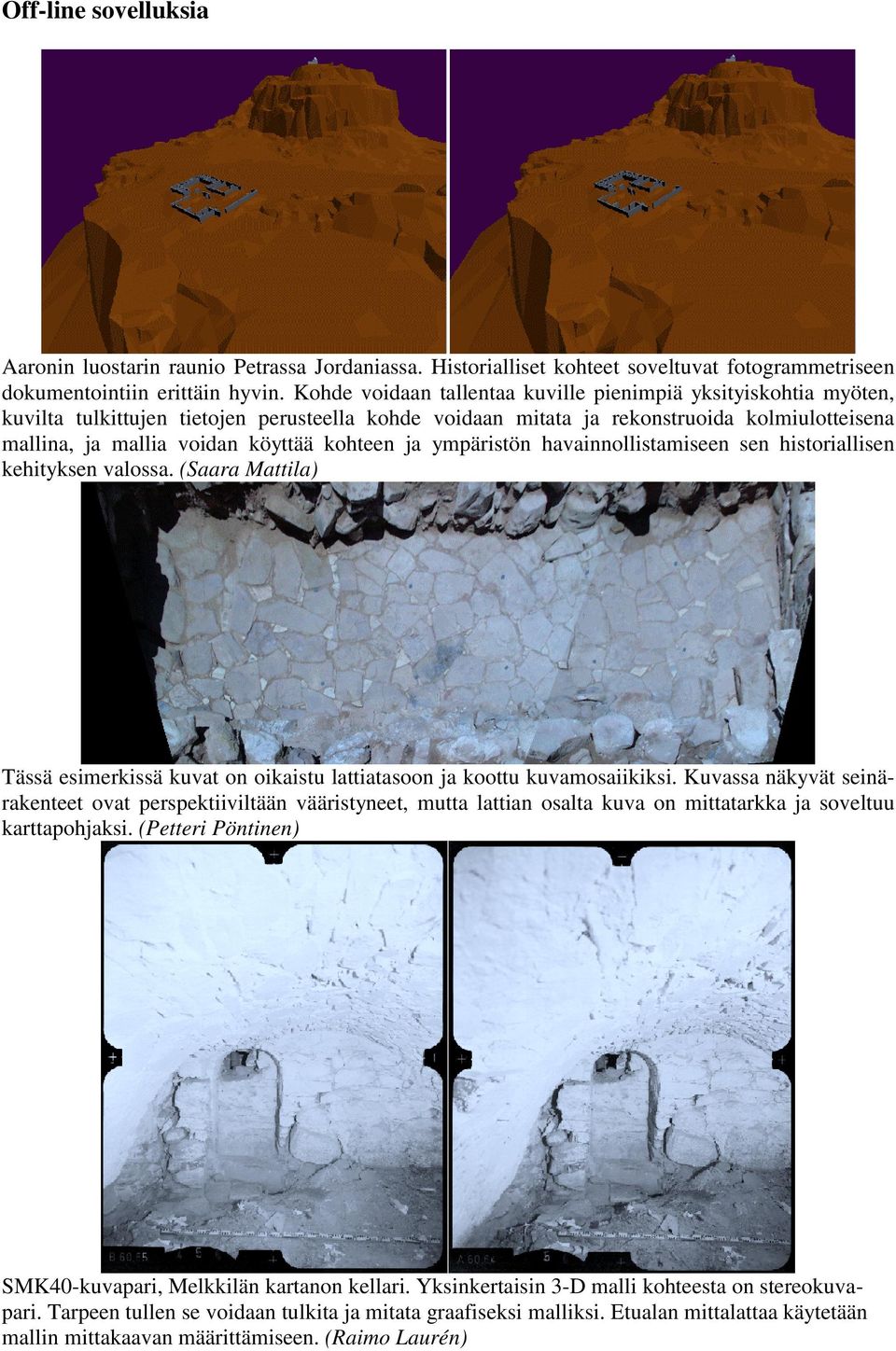 kohteen ja ympäristön havainnollistamiseen sen historiallisen kehityksen valossa. (Saara Mattila) Tässä esimerkissä kuvat on oikaistu lattiatasoon ja koottu kuvamosaiikiksi.
