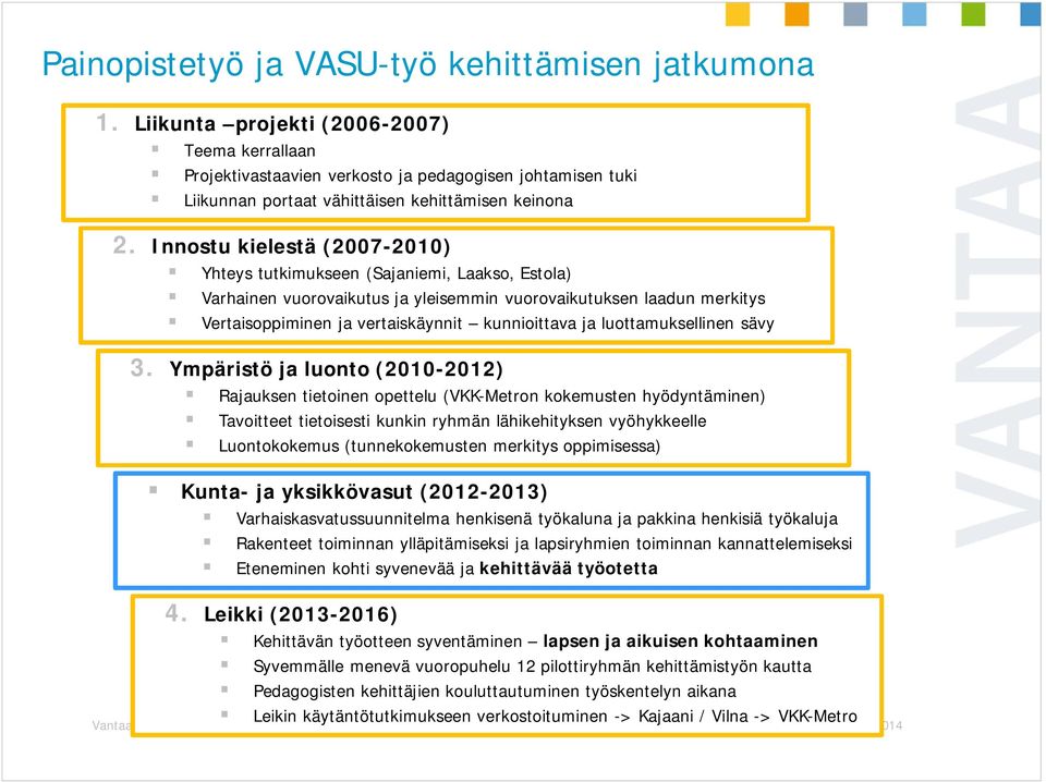 Innostu kielestä (2007-2010) Yhteys tutkimukseen (Sajaniemi, Laakso, Estola) Varhainen vuorovaikutus ja yleisemmin vuorovaikutuksen laadun merkitys Vertaisoppiminen ja vertaiskäynnit kunnioittava ja