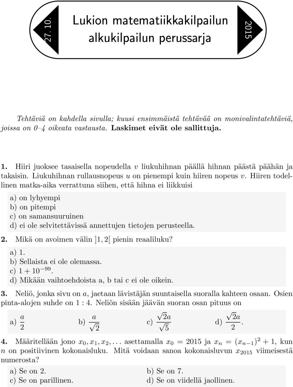 Hiiren todellinen matka-aika verrattuna siihen, että hihna ei liikkuisi a) on lyhyempi b) on pitempi c) on samansuuruinen d) ei ole selvitettävissä annettujen tietojen perusteella. 2.