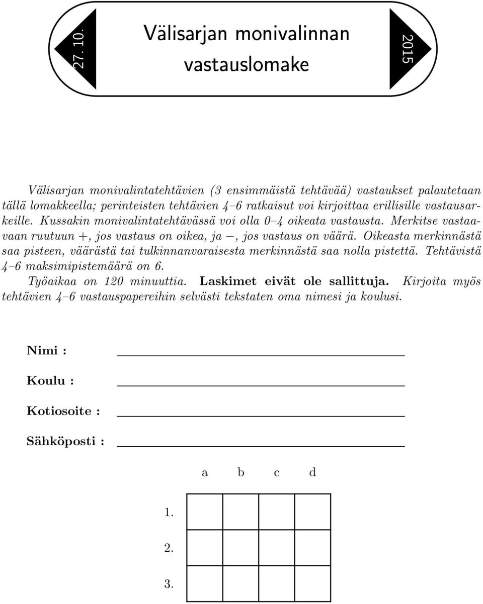 Merkitse vastaavaan ruutuun +, jos vastaus on oikea, ja, jos vastaus on väärä.