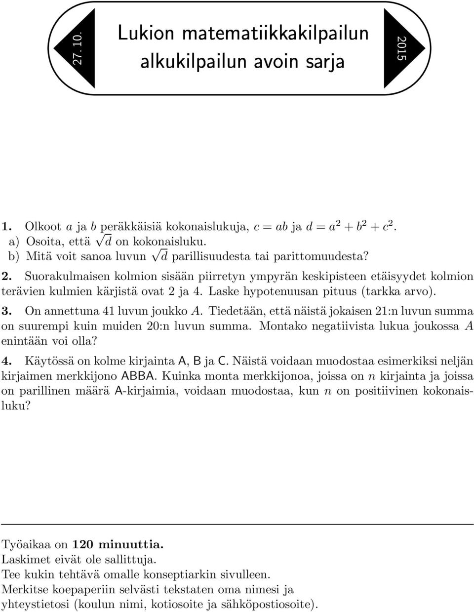 Laske hypotenuusan pituus (tarkka arvo). 3. On annettuna 41 luvun joukko A. Tiedetään, että näistä jokaisen 21:n luvun summa on suurempi kuin muiden 20:n luvun summa.