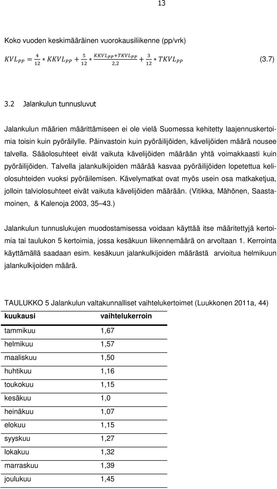 Päinvastoin kuin pyöräilijöiden, kävelijöiden määrä nousee talvella. Sääolosuhteet eivät vaikuta kävelijöiden määrään yhtä voimakkaasti kuin pyöräilijöiden.