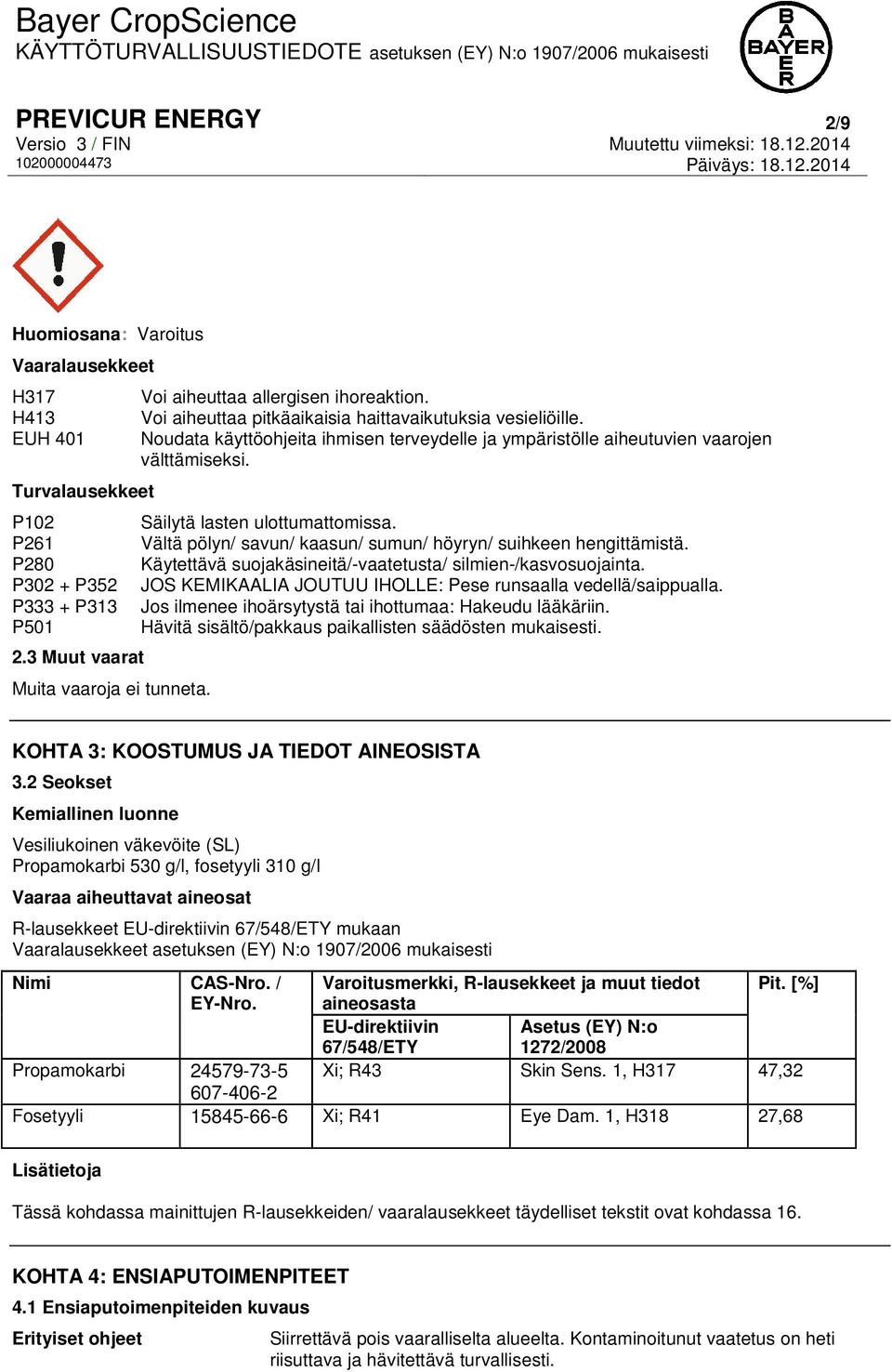 Säilytä lasten ulottumattomissa. Vältä pölyn/ savun/ kaasun/ sumun/ höyryn/ suihkeen hengittämistä. Käytettävä suojakäsineitä/-vaatetusta/ silmien-/kasvosuojainta.