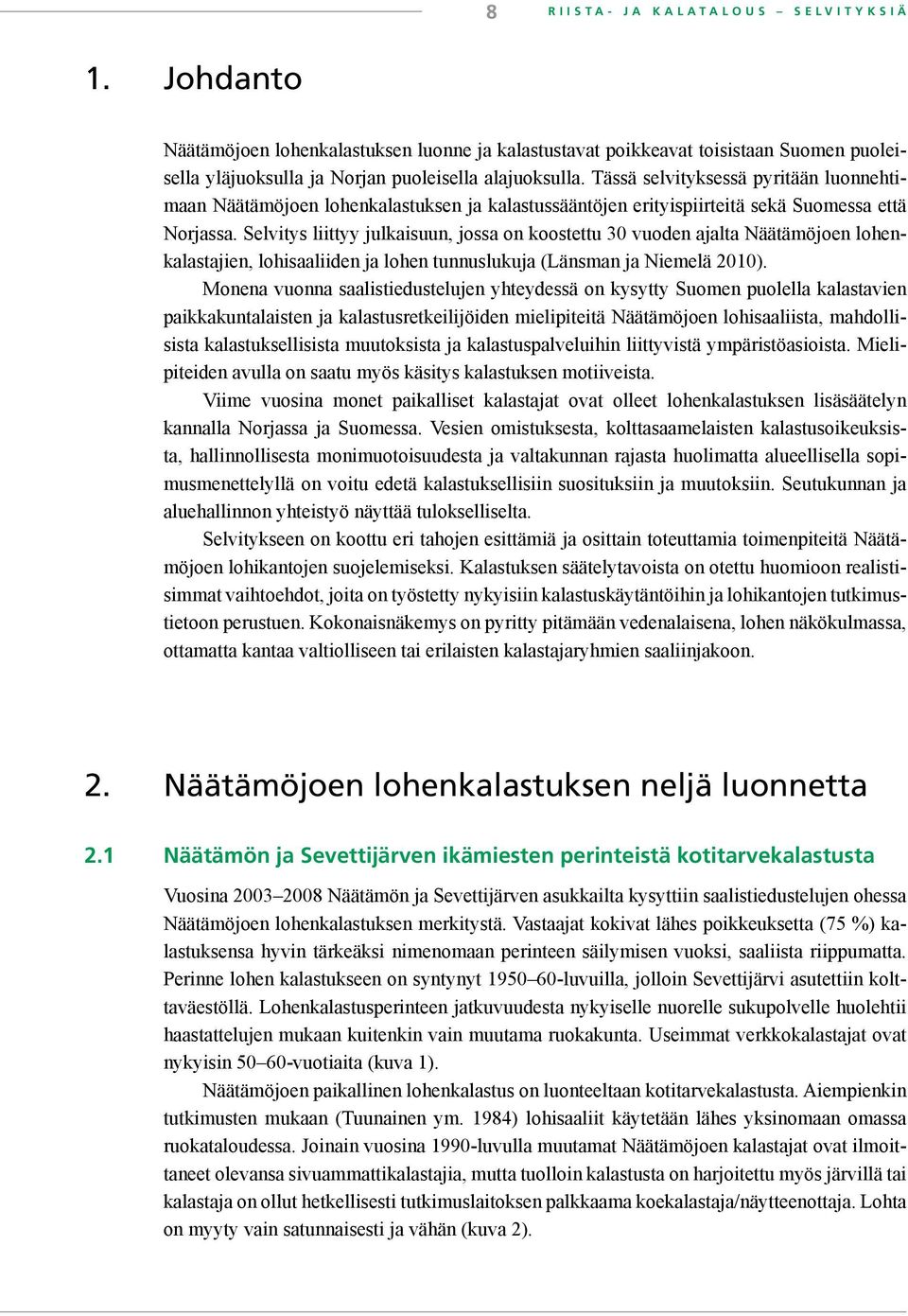 Selvitys liittyy julkaisuun, jossa on koostettu 30 vuoden ajalta Näätämöjoen lohenkalastajien, lohisaaliiden ja lohen tunnuslukuja (Länsman ja Niemelä 2010).