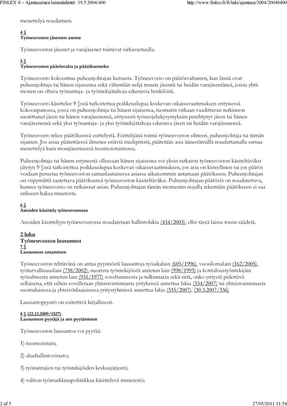 Työneuvosto on päätösvaltainen, kun läsnä ovat puheenjohtaja tai hänen sijaisensa sekä vähintään neljä muuta jäsentä tai heidän varajäsentänsä, joista yhtä monen on oltava työnantaja- ja