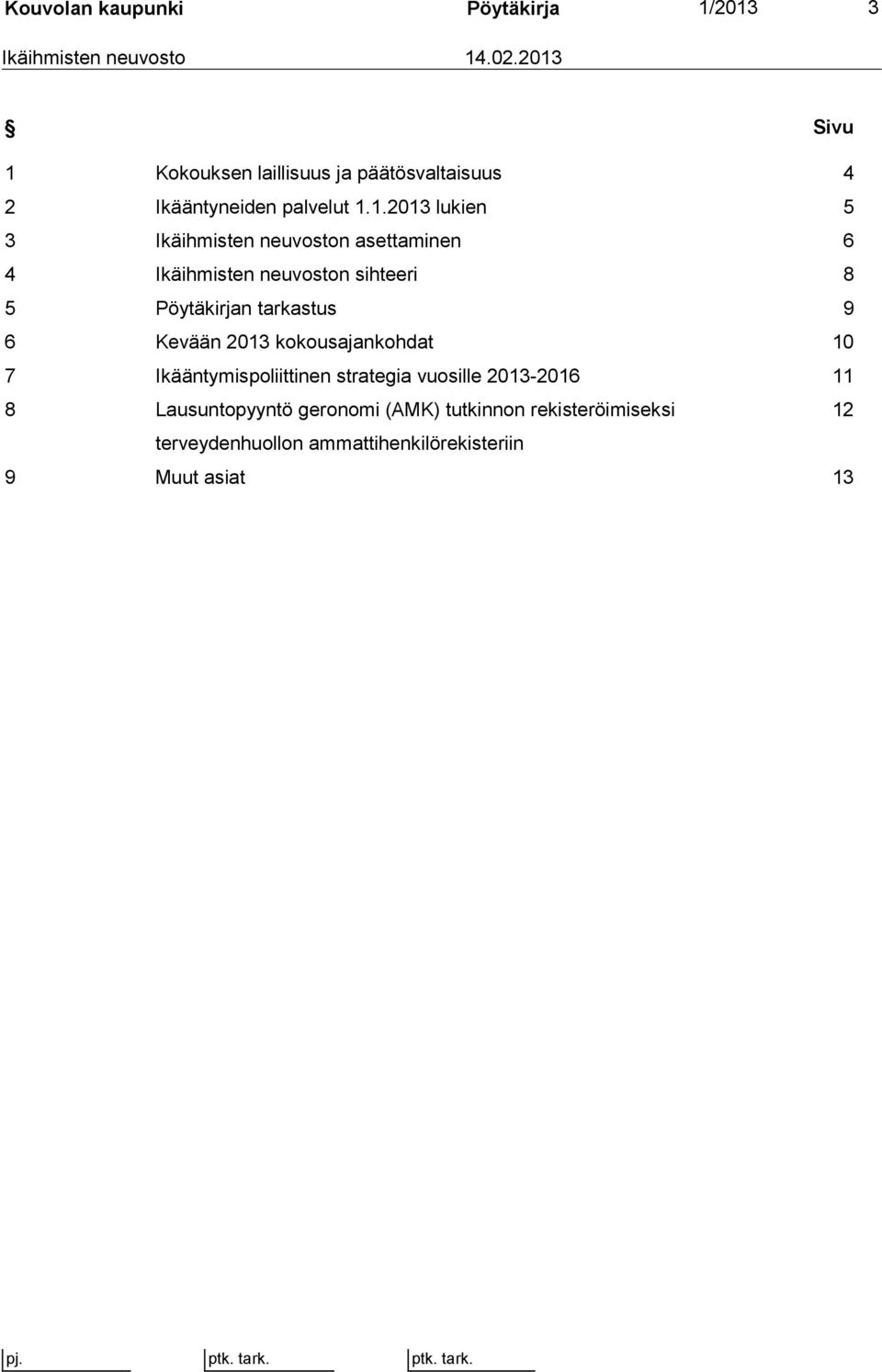 neuvoston asettaminen 6 4 Ikäihmisten neuvoston sihteeri 8 5 Pöytäkirjan tarkastus 9 6 Kevään 2013 kokousajankohdat 10