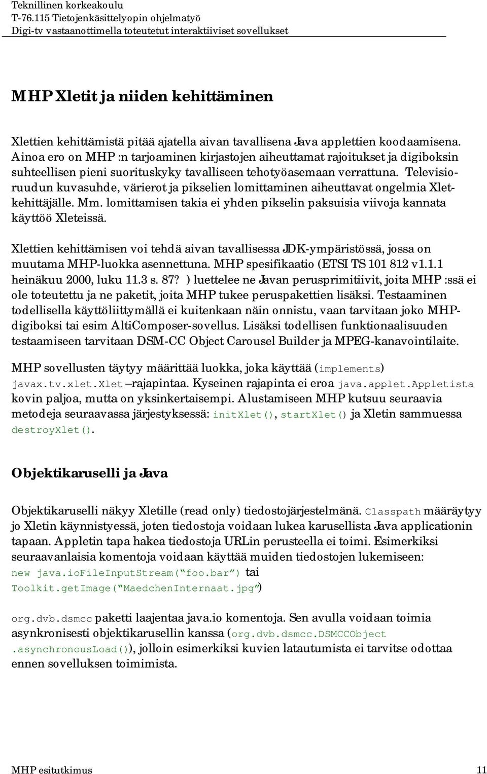 Televisioruudun kuvasuhde, värierot ja pikselien lomittaminen aiheuttavat ongelmia Xletkehittäjälle. Mm. lomittamisen takia ei yhden pikselin paksuisia viivoja kannata käyttöö Xleteissä.