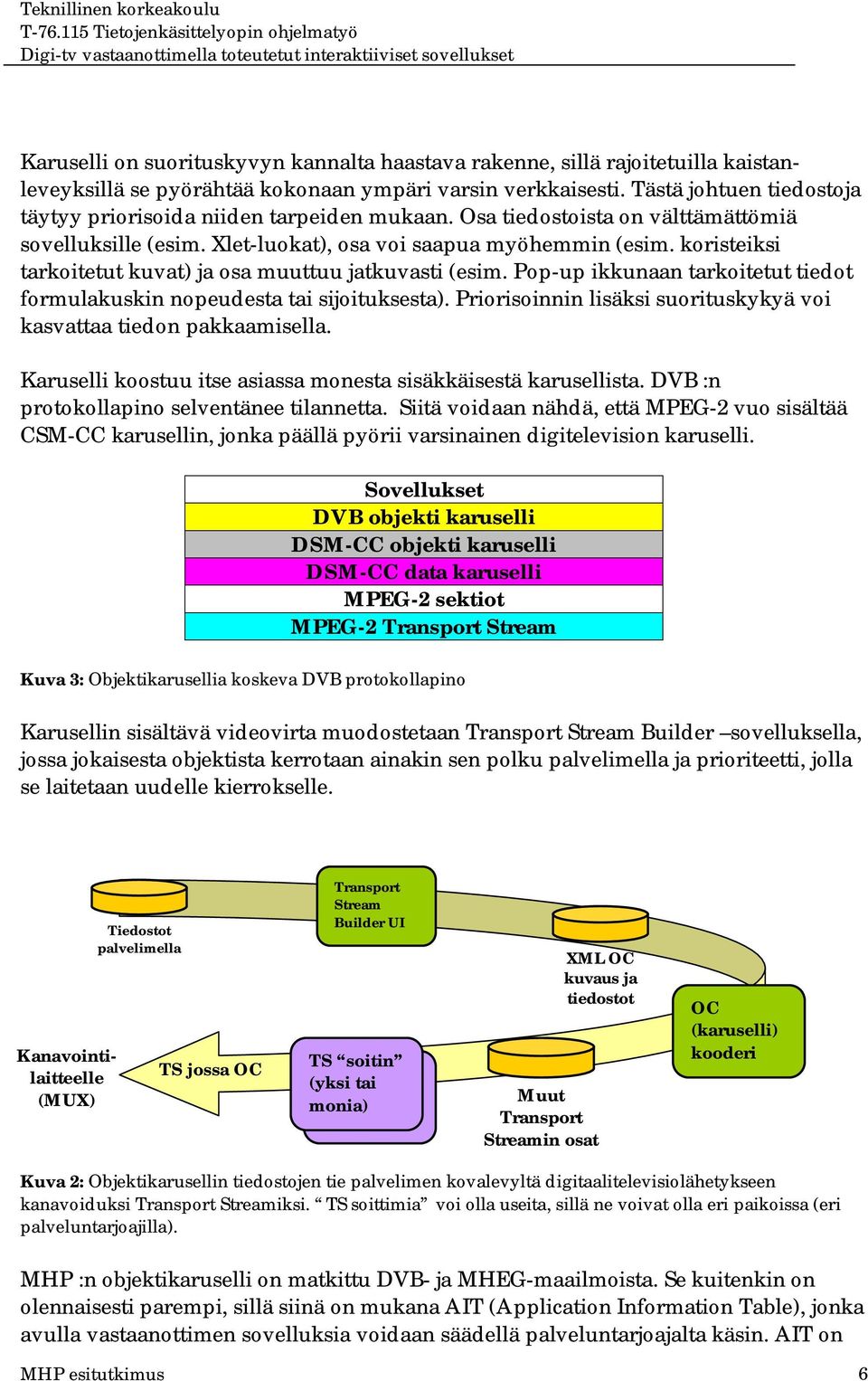 koristeiksi tarkoitetut kuvat) ja osa muuttuu jatkuvasti (esim. Pop-up ikkunaan tarkoitetut tiedot formulakuskin nopeudesta tai sijoituksesta).