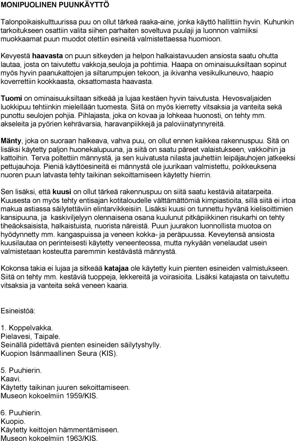 Kevyestä haavasta on puun sitkeyden ja helpon halkaistavuuden ansiosta saatu ohutta lautaa, josta on taivutettu vakkoja,seuloja ja pohtimia.