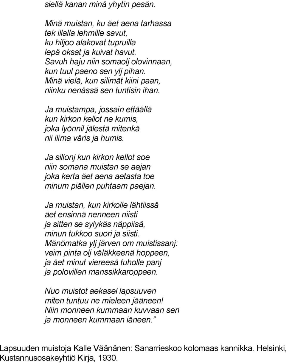 Ja muistampa, jossain ettäällä kun kirkon kellot ne kumis, joka lyönnil jälestä mitenkä nii ilima väris ja humis.