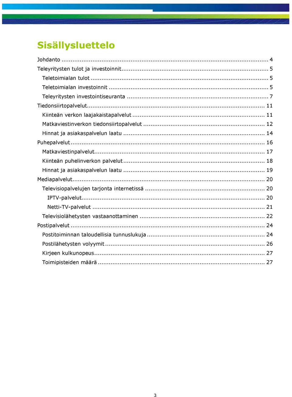 .. 17 Kiinteän puhelinverkon palvelut... 18 Hinnat ja asiakaspalvelun laatu... 19 Mediapalvelut... 20 Televisiopalvelujen tarjonta internetissä... 20 IPTV-palvelut... 20 Netti-TV-palvelut.