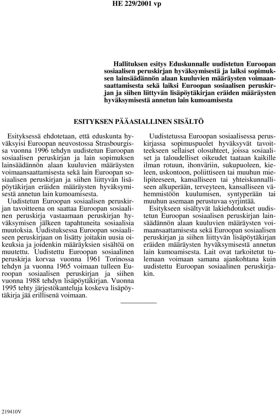 neuvostossa Strasbourgissa vuonna 1996 tehdyn uudistetun Euroopan sosiaalisen peruskirjan ja lain sopimuksen lainsäädännön alaan kuuluvien määräysten voimaansaattamisesta sekä lain Euroopan