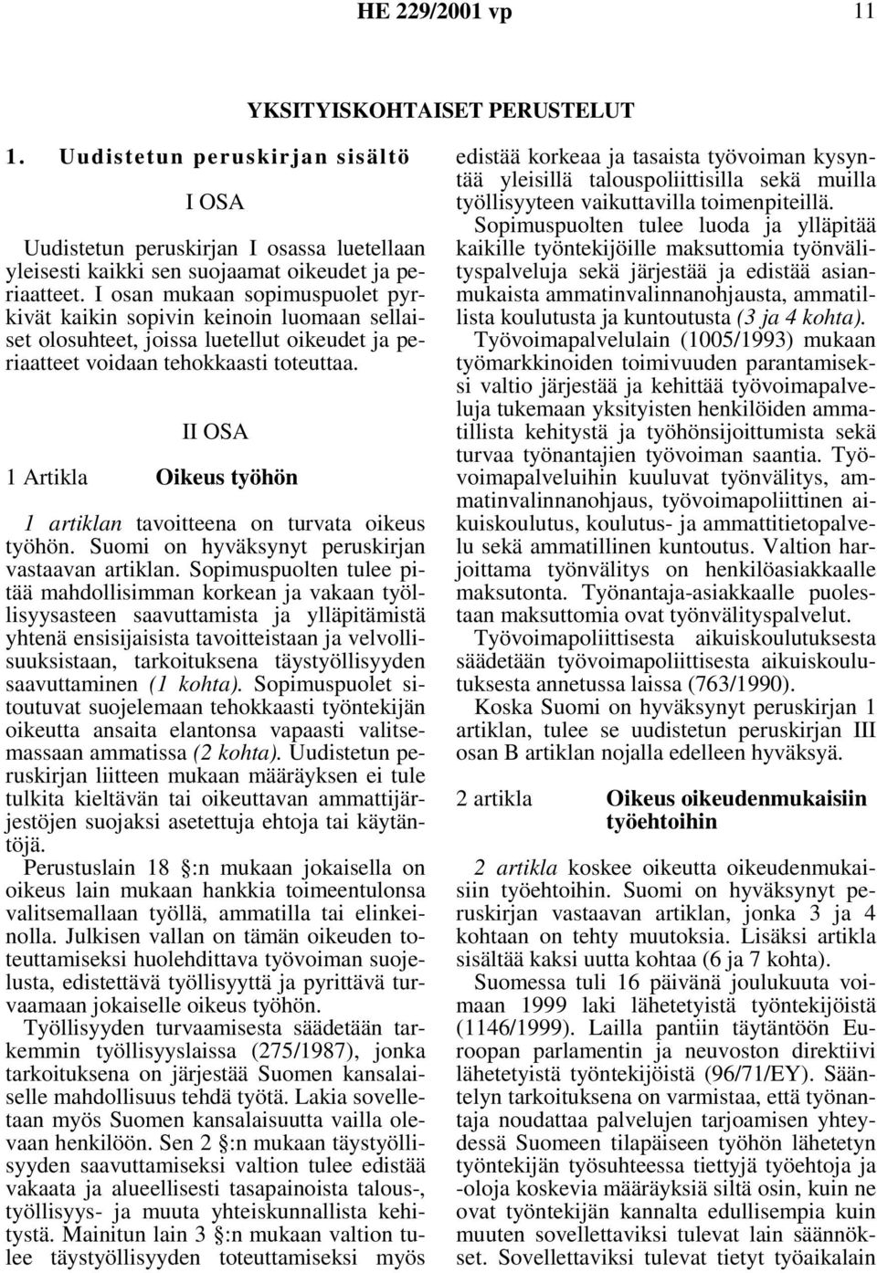 II OSA 1 Artikla Oikeus työhön 1 artiklan tavoitteena on turvata oikeus työhön. Suomi on hyväksynyt peruskirjan vastaavan artiklan.