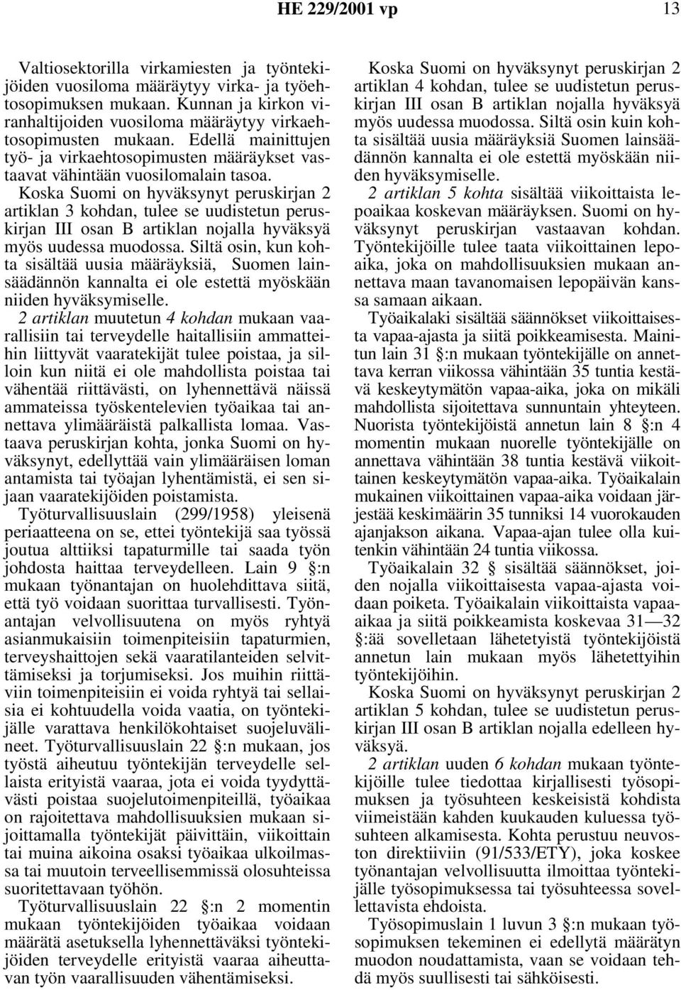Koska Suomi on hyväksynyt peruskirjan 2 artiklan 3 kohdan, tulee se uudistetun peruskirjan III osan B artiklan nojalla hyväksyä myös uudessa muodossa.