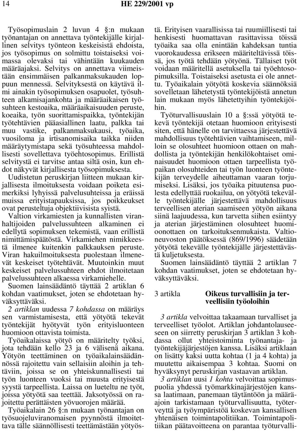 Selvityksestä on käytävä ilmi ainakin työsopimuksen osapuolet, työsuhteen alkamisajankohta ja määräaikaisen työsuhteen kestoaika, määräaikaisuuden peruste, koeaika, työn suorittamispaikka,