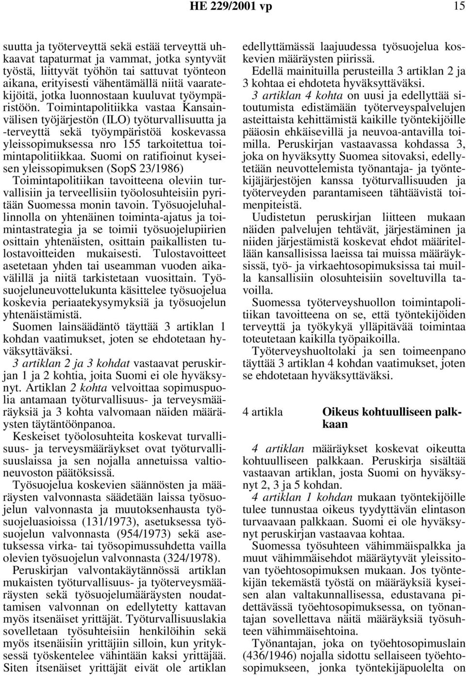 Toimintapolitiikka vastaa Kansainvälisen työjärjestön (ILO) työturvallisuutta ja -terveyttä sekä työympäristöä koskevassa yleissopimuksessa nro 155 tarkoitettua toimintapolitiikkaa.