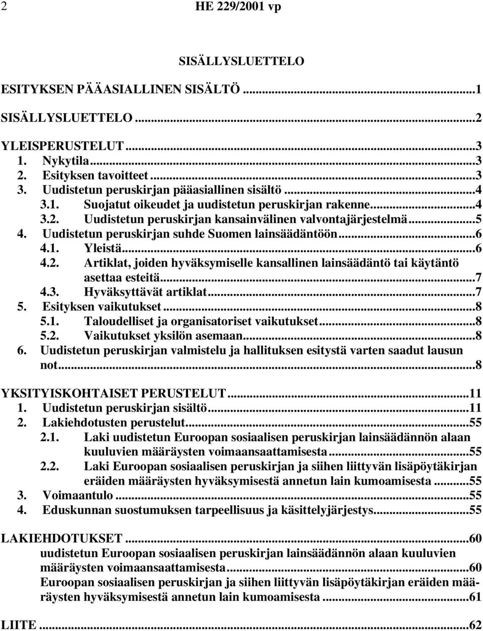 Uudistetun peruskirjan suhde Suomen lainsäädäntöön...6 4.1. Yleistä...6 4.2. Artiklat, joiden hyväksymiselle kansallinen lainsäädäntö tai käytäntö asettaa esteitä...7 4.3. Hyväksyttävät artiklat...7 5.
