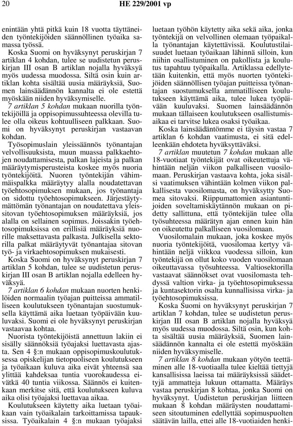 Siltä osin kuin artiklan kohta sisältää uusia määräyksiä, Suomen lainsäädännön kannalta ei ole estettä myöskään niiden hyväksymiselle.