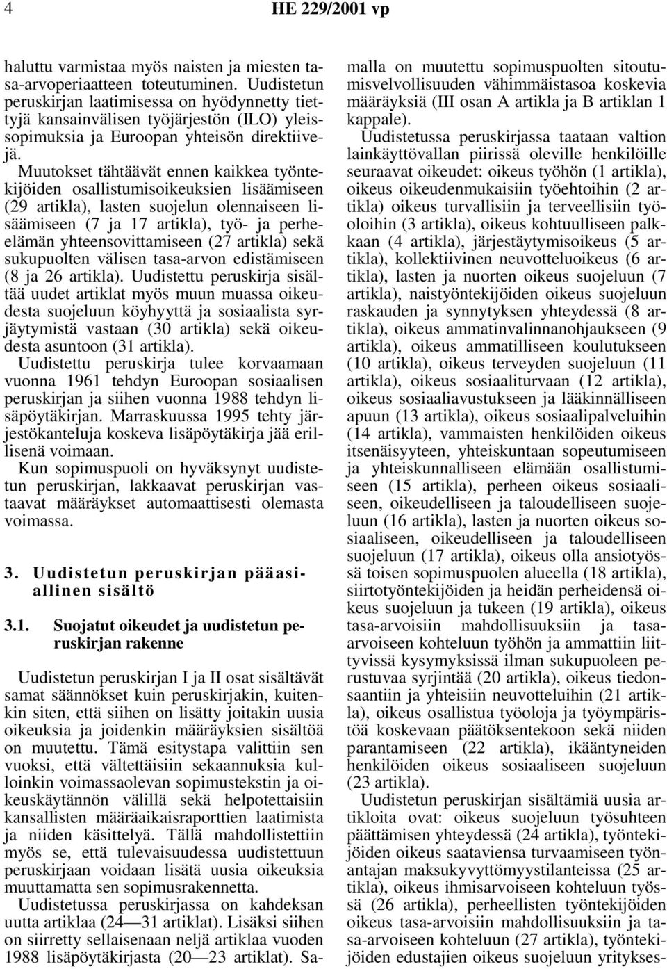 Muutokset tähtäävät ennen kaikkea työntekijöiden osallistumisoikeuksien lisäämiseen (29 artikla), lasten suojelun olennaiseen lisäämiseen (7 ja 17 artikla), työ- ja perheelämän yhteensovittamiseen