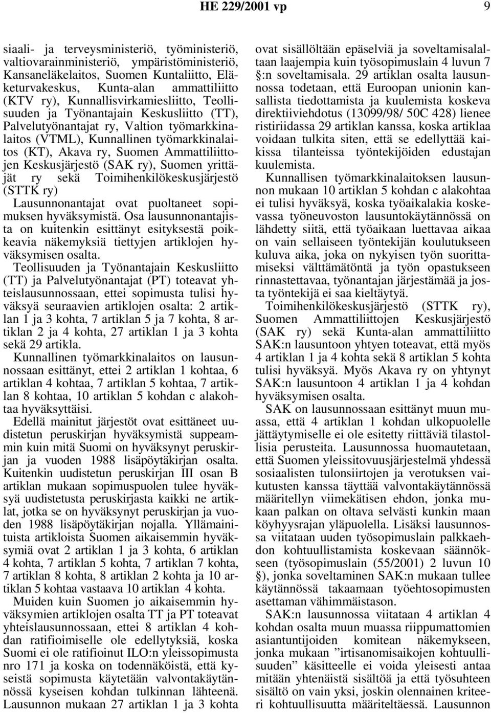Ammattiliittojen Keskusjärjestö (SAK ry), Suomen yrittäjät ry sekä Toimihenkilökeskusjärjestö (STTK ry) Lausunnonantajat ovat puoltaneet sopimuksen hyväksymistä.