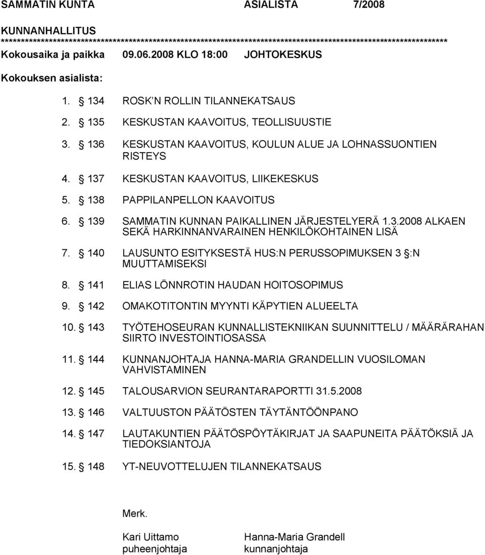 137 KESKUSTAN KAAVOITUS, LIIKEKESKUS 5. 138 PAPPILANPELLON KAAVOITUS 6. 139 SAMMATIN KUNNAN PAIKALLINEN JÄRJESTELYERÄ 1.3.2008 ALKAEN SEKÄ HARKINNANVARAINEN HENKILÖKOHTAINEN LISÄ 7.