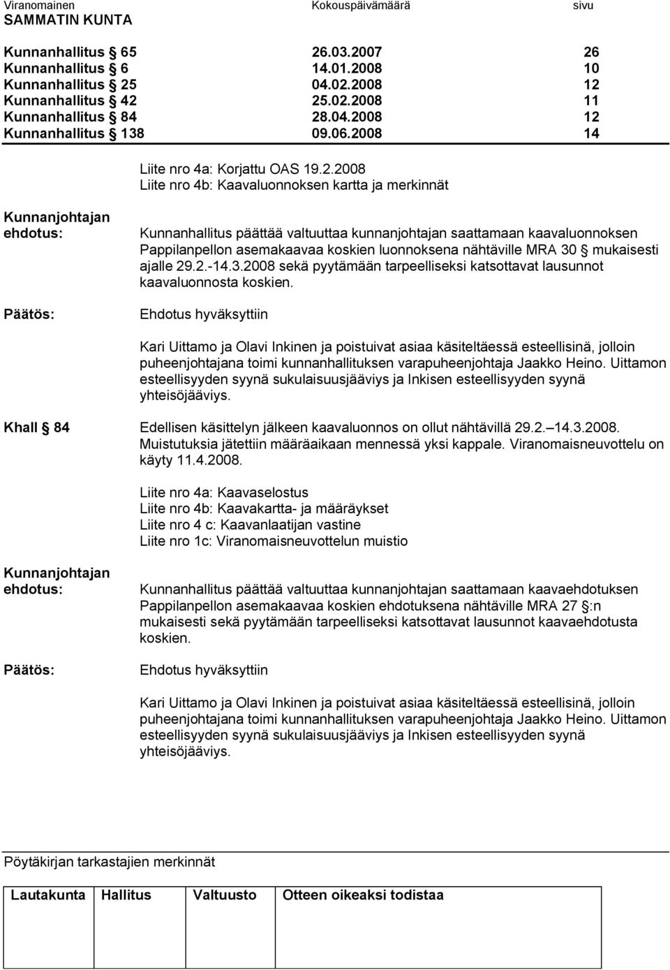 koskien luonnoksena nähtäville MRA 30 mukaisesti ajalle 29.2. 14.3.2008 sekä pyytämään tarpeelliseksi katsottavat lausunnot kaavaluonnosta koskien.