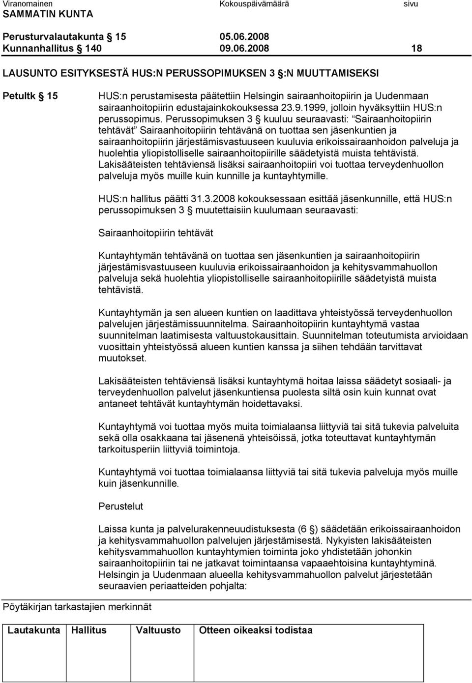 2008 18 LAUSUNTO ESITYKSESTÄ HUS:N PERUSSOPIMUKSEN 3 :N MUUTTAMISEKSI Petultk 15 HUS:n perustamisesta päätettiin Helsingin sairaanhoitopiirin ja Uudenmaan sairaanhoitopiirin edustajainkokouksessa 23.