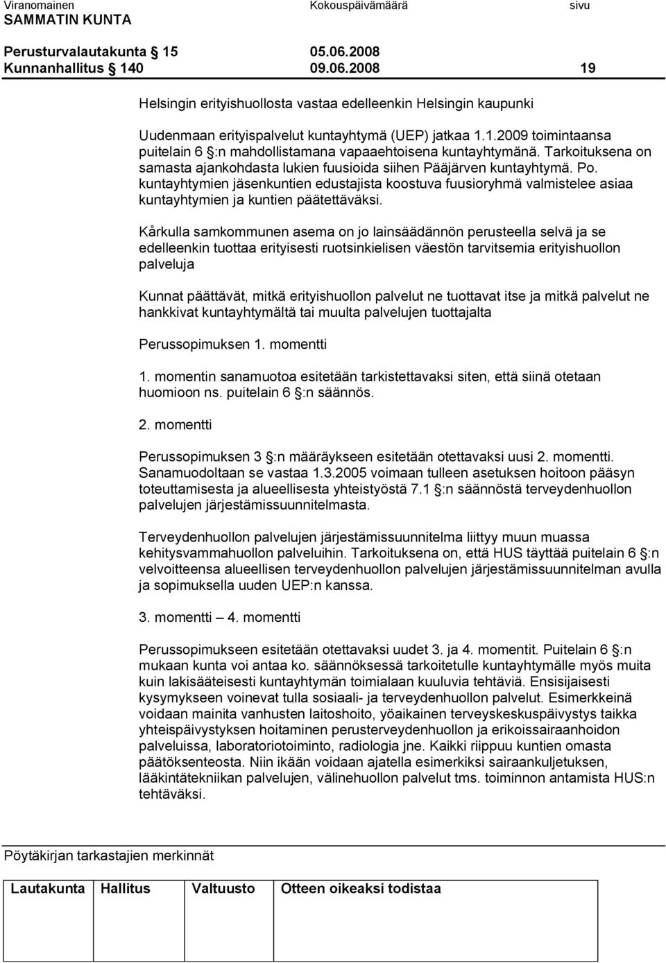 kuntayhtymien jäsenkuntien edustajista koostuva fuusioryhmä valmistelee asiaa kuntayhtymien ja kuntien päätettäväksi.