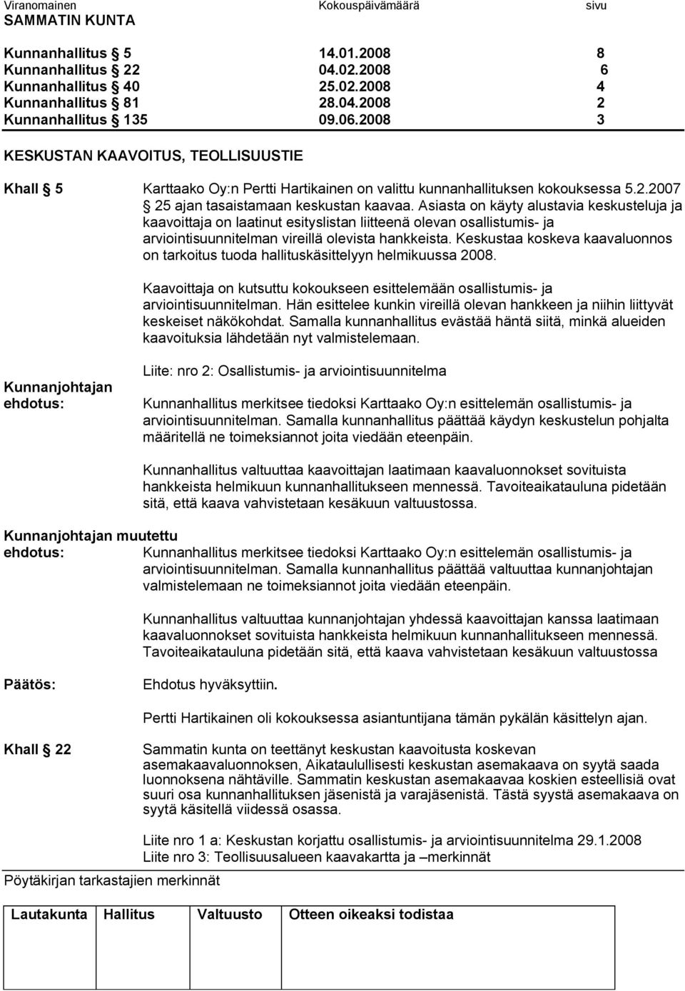 Asiasta on käyty alustavia keskusteluja ja kaavoittaja on laatinut esityslistan liitteenä olevan osallistumis ja arviointisuunnitelman vireillä olevista hankkeista.