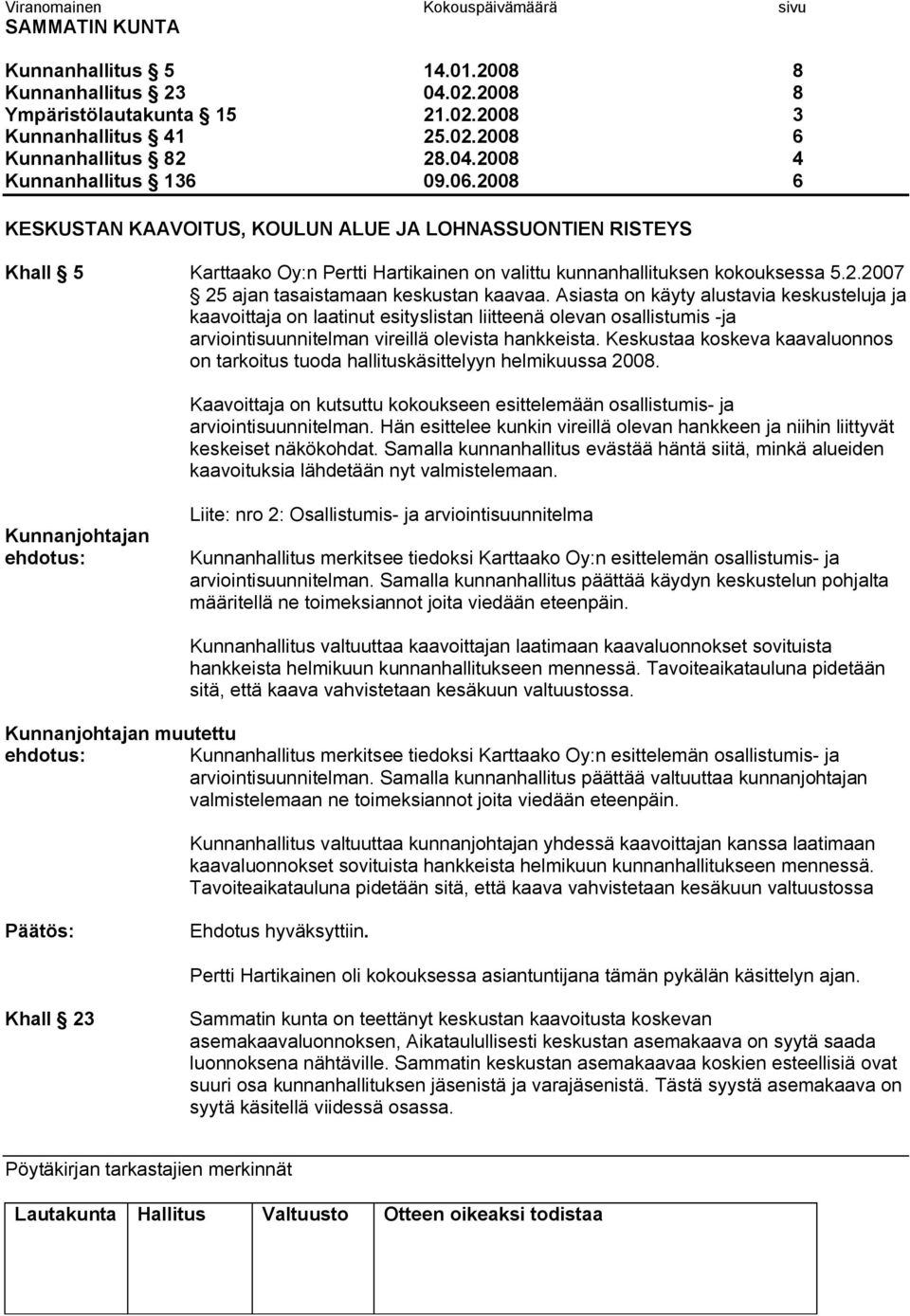 Asiasta on käyty alustavia keskusteluja ja kaavoittaja on laatinut esityslistan liitteenä olevan osallistumis ja arviointisuunnitelman vireillä olevista hankkeista.