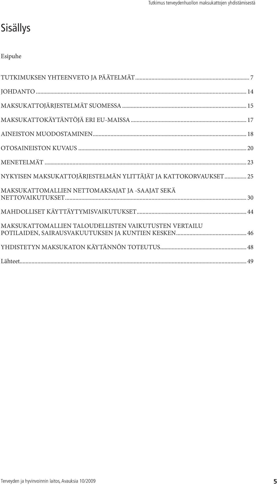 .. 25 MAKSUKATTOMALLIEN NETTOMAKSAJAT JA -SAAJAT SEKÄ NETTOVAIKUTUKSET... 30 MAHDOLLISET KÄYTTÄYTYMISVAIKUTUKSET.