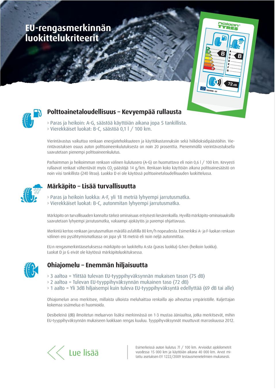 Vierintävastuksen osuus auton polttoaineenkulutuksesta on noin 20 prosenttia. Pienemmällä vierintävastuksella saavutetaan pienempi polttoaineenkulutus.