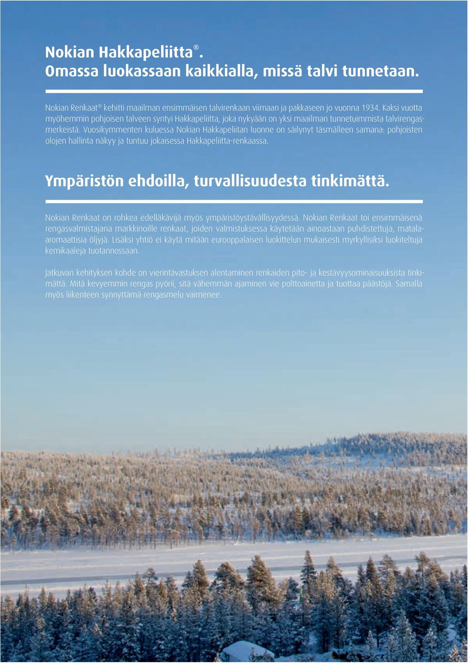 Vuosikymmenten kuluessa Nokian Hakkapeliitan luonne on säilynyt täsmälleen samana: pohjoisten olojen hallinta näkyy ja tuntuu jokaisessa Hakkapeliitta-renkaassa.