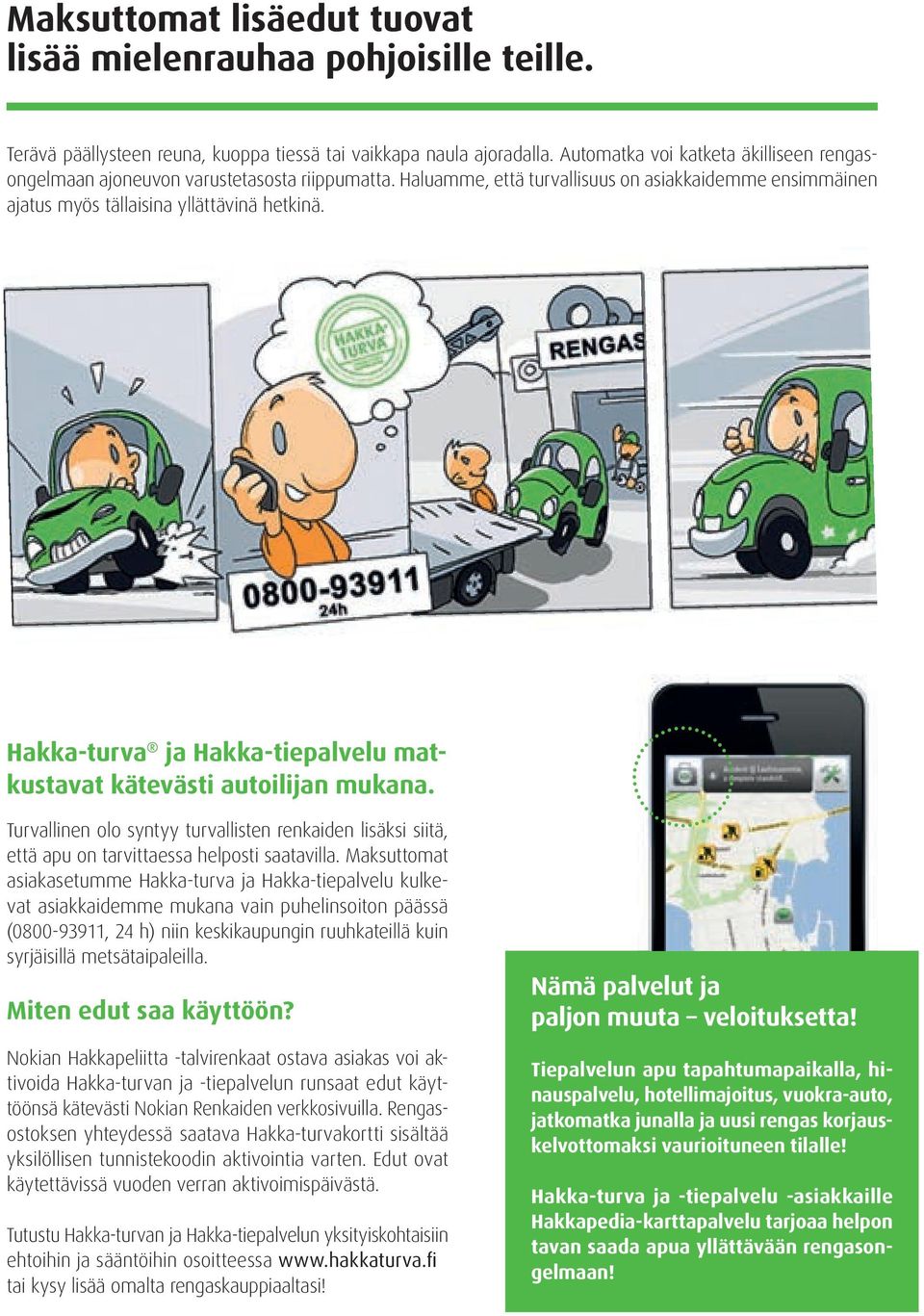 Hakka-turva ja Hakka-tiepalvelu matkustavat kätevästi autoilijan mukana. Turvallinen olo syntyy turvallisten renkaiden lisäksi siitä, että apu on tarvittaessa helposti saatavilla.