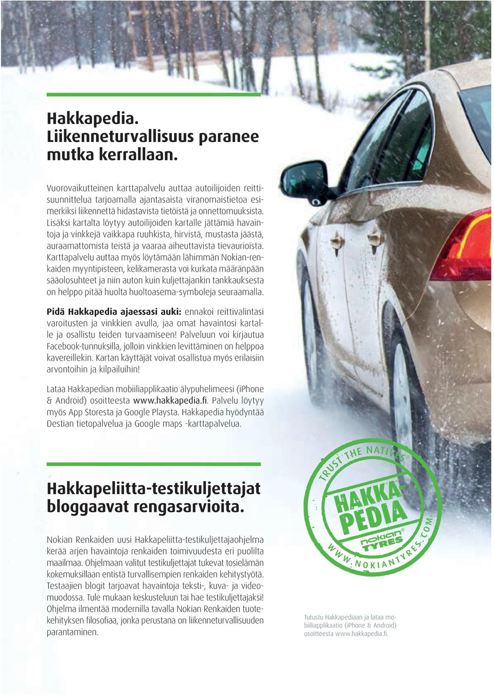 Lisäksi kartalta löytyy autoilijoiden kartalle jättämiä havaintoja ja vinkkejä vaikkapa ruuhkista, hirvistä, mustasta jäästä, auraamattomista teistä ja vaaraa aiheuttavista tievaurioista.