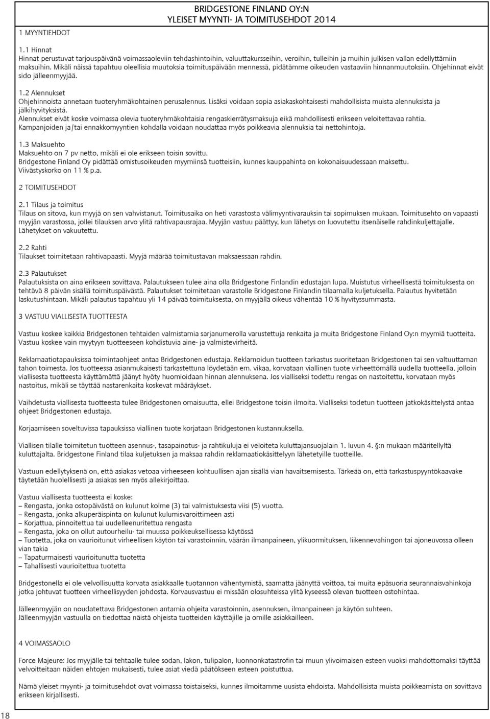 Mikäli näissä tapahtuu oleellisia muutoksia toimituspäivään mennessä, pidätämme oikeuden vastaaviin hinnanmuutoksiin. Ohjehinnat eivät sido jälleenmyyjää. 1.