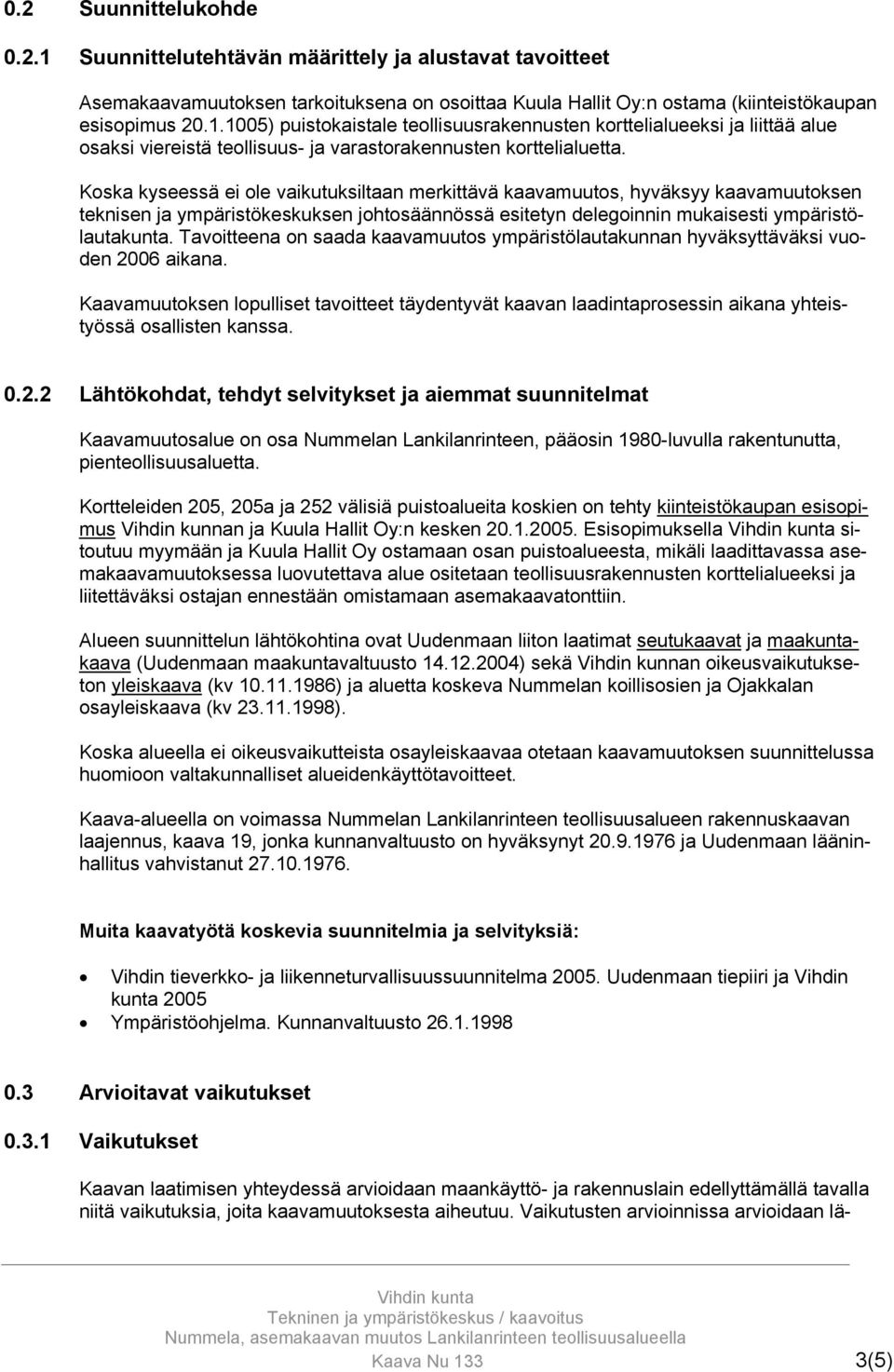 Tavoitteena on saada kaavamuutos ympäristölautakunnan hyväksyttäväksi vuoden 2006 aikana.